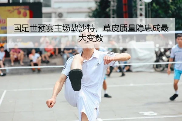 国足世预赛主场战沙特，草皮质量隐患成最大变数