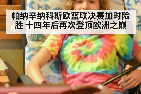 帕纳辛纳科斯欧篮联决赛加时险胜 十四年后再次登顶欧洲之巅